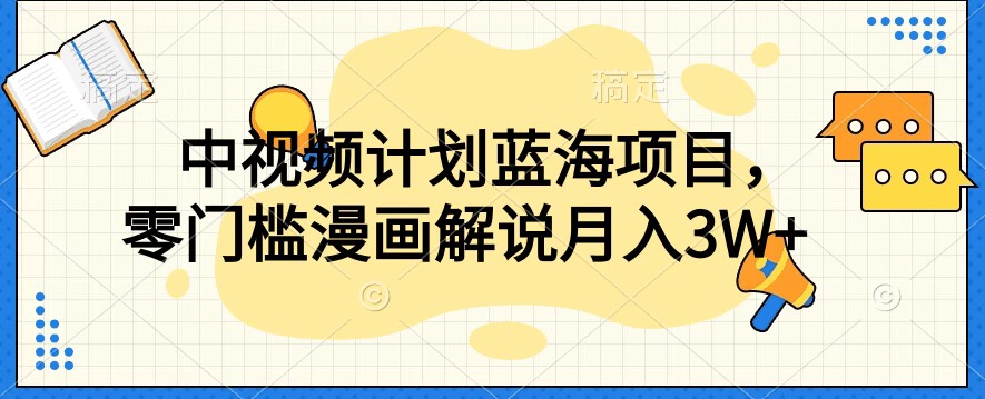 中视频计划蓝海项目，零门槛漫画解说教程【揭秘】-买得值资源库