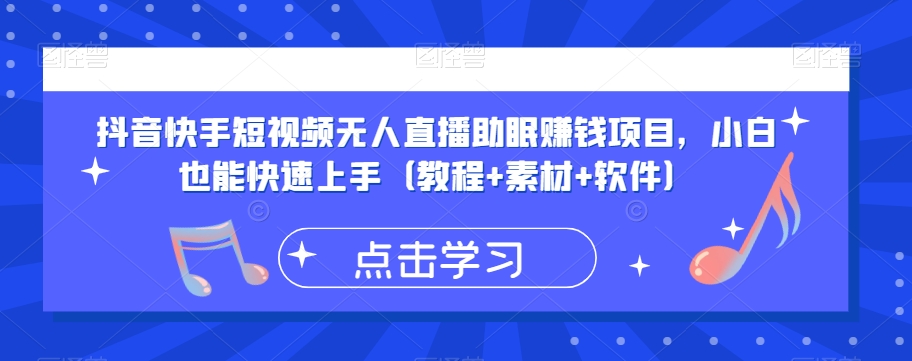 抖音快手短视频无人直播助眠赚钱项目，小白也能快速上手（教程+素材+软件）-买得值资源库