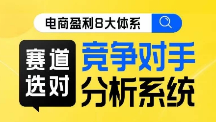 电商盈利8大体系·赛道选对，​竞争对手分析系统线上课-买得值资源库
