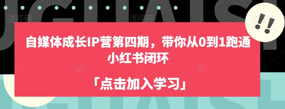自媒体成长IP营第四期，带你从0到1跑通小红书闭环-买得值资源库