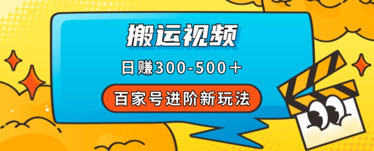 百家号进阶新玩法，靠搬运视频，轻松日赚500＋，附详细操作流程-买得值资源库