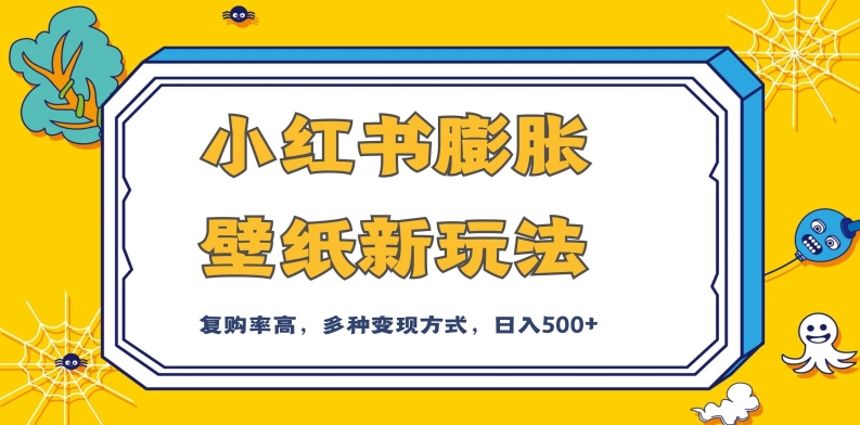 小红书膨胀壁纸新玩法，前端引流前端变现，后端私域多种组合变现方式，入500+【揭秘】-买得值资源库