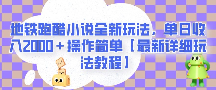 地铁跑酷小说全新玩法，单日收入2000＋操作简单【最新详细玩法教程】【揭秘】-买得值资源库