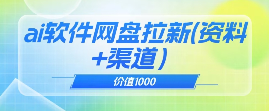 价值1000免费送ai软件实现uc网盘拉新（教程+拉新最高价渠道）【揭秘】-买得值资源库