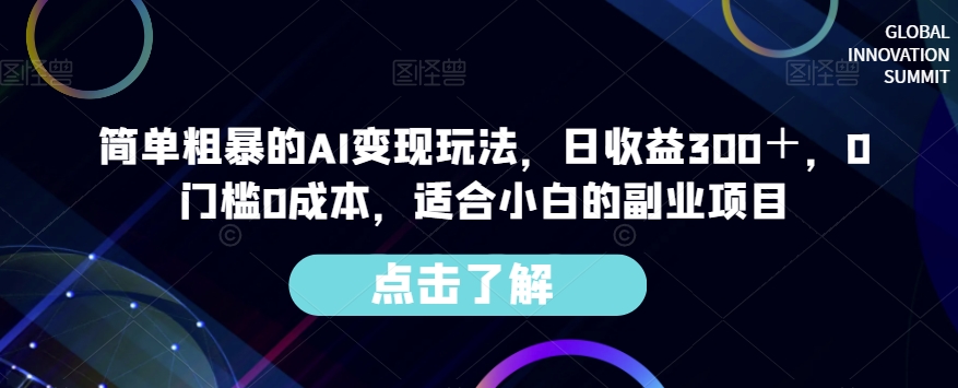 简单粗暴的AI变现玩法，日收益300＋，0门槛0成本，适合小白的副业项目-买得值资源库