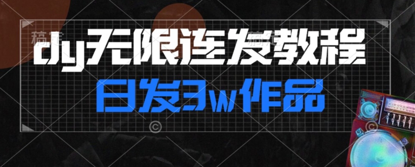 首发dy无限连发连怼来了，日发3w作品涨粉30w【仅揭秘】-买得值资源库
