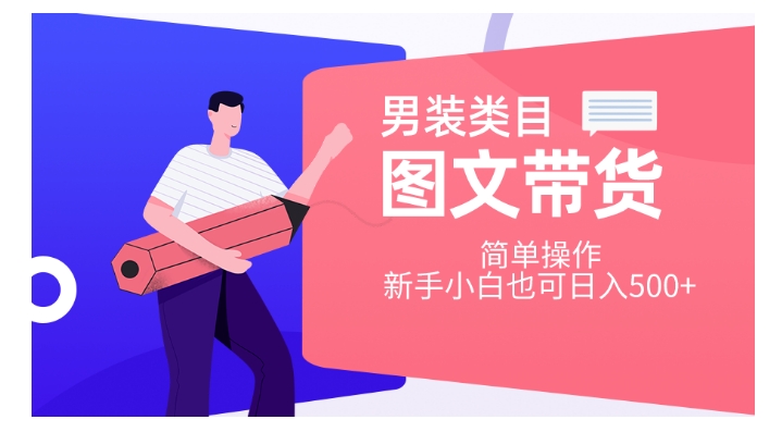 男装类目图文带货，简单操作，新手小白也可日入500+【揭秘】-买得值资源库
