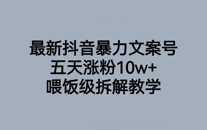 最新抖音暴力文案号，五天涨粉10w+，喂饭级拆解教学-买得值资源库