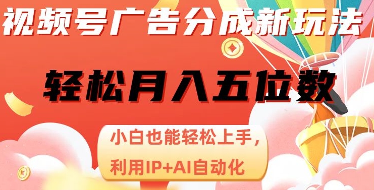 视频号广告分成新玩法，小白也能轻松上手，利用IP+AI自动化，轻松月入五位数【揭秘】-买得值资源库