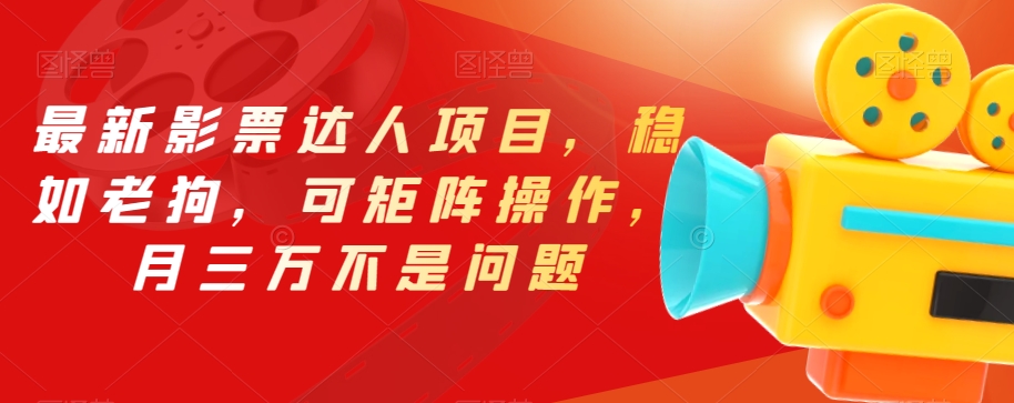 最新影票达人项目，稳如老狗，可矩阵操作，月三万不是问题【揭秘】-买得值资源库