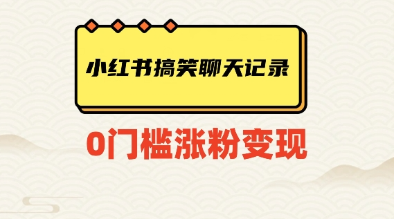 小红书搞笑聊天记录快速爆款变现项目100+【揭秘】-买得值资源库
