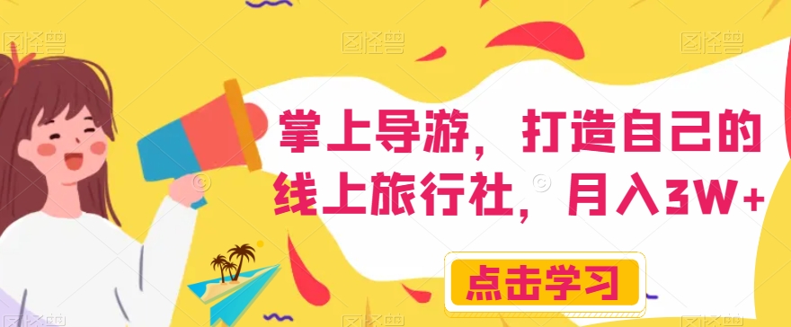 掌上导游，打造自己的线上旅行社，月入3W+【揭秘】-买得值资源库
