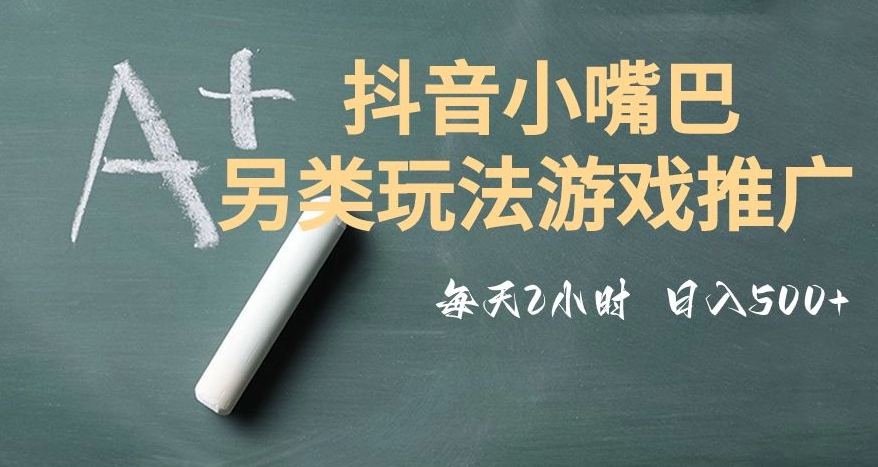 市面收费2980元抖音小嘴巴游戏推广的另类玩法，低投入，收益高，操作简单，人人可做【揭秘】-买得值资源库