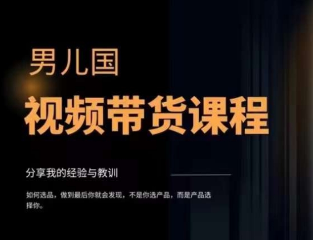 男儿国·视频带货课程，视频带货是才‬最赚钱、最值得长期去做的方向，没有之一，变现简单直接-买得值资源库
