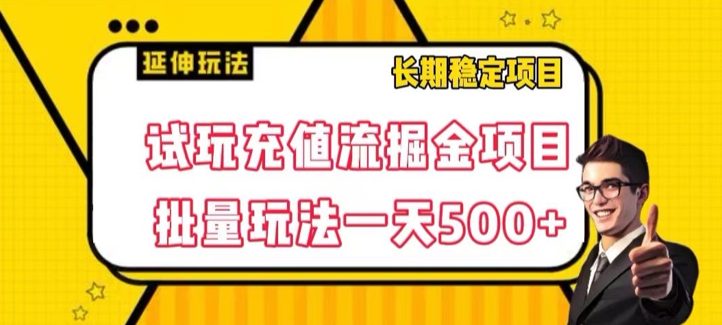 试玩充值流掘金项目，批量矩阵玩法一天500+【揭秘】-买得值资源库