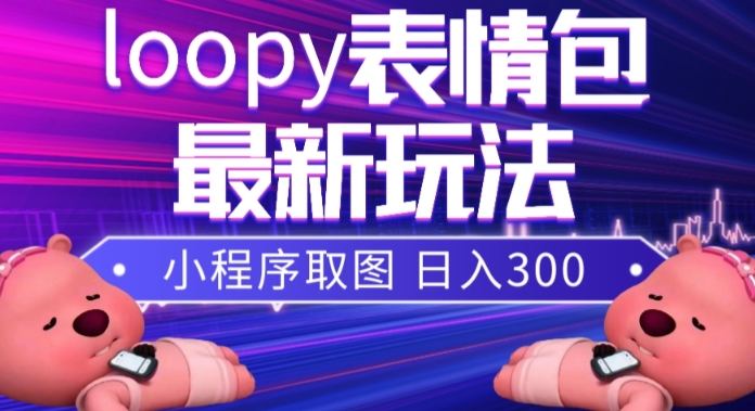 小狸猫loopy表情包小程序取图玩法，最新出的表情包素材-买得值资源库