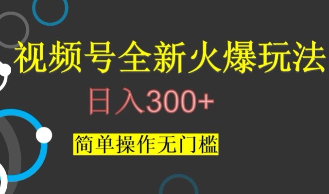 视频号最新爆火玩法，日入300+，简单操作无门槛【揭秘】-买得值资源库