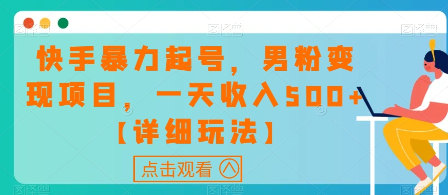 快手暴力起号，男粉变现项目，一天收入500+【详细玩法】【揭秘】-买得值资源库
