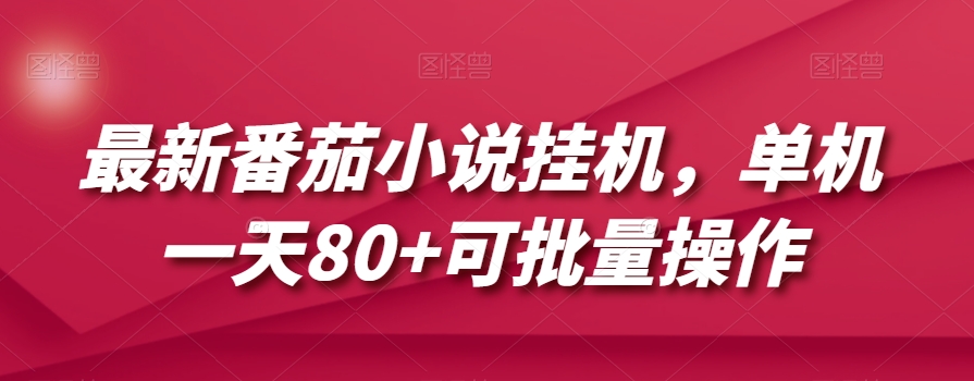 最新番茄小说挂机，单机一天80+可批量操作【揭秘】-买得值资源库