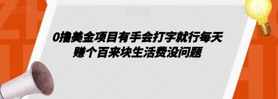 0撸美金项目有手会打字就行每天赚个百来块生活费没问题【揭秘】-买得值资源库
