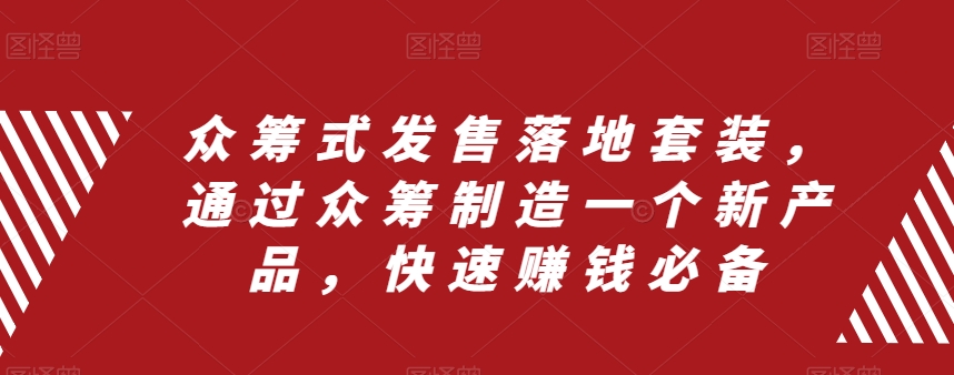 众筹式发售落地套装，通过众筹制造一个新产品，快速赚钱必备-买得值资源库