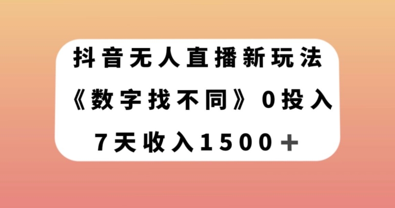 抖音无人直播新玩法，数字找不同，7天收入1500+【揭秘】-买得值资源库