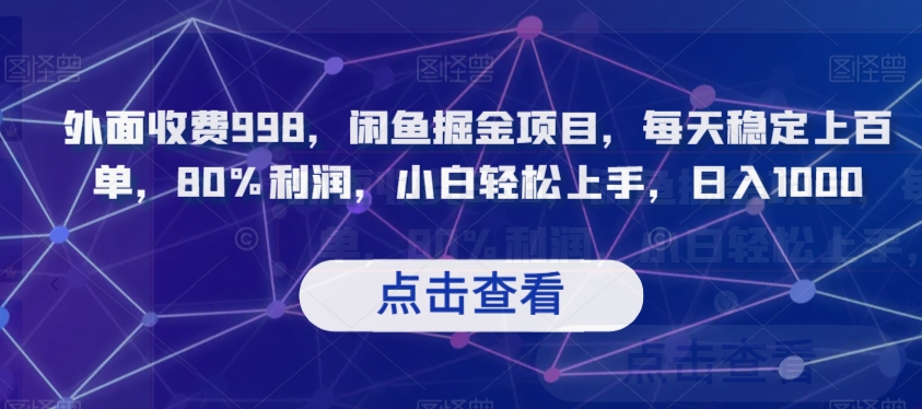 外面收费998，闲鱼掘金项目，每天稳定上百单，80%利润，小白轻松上手，日入1000【揭秘】-买得值资源库