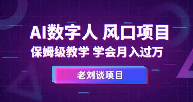 AI数字人保姆级教学，学会月入过万【揭秘】-买得值资源库