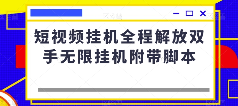 短视频挂机全程解放双手无限挂机附带脚本-买得值资源库