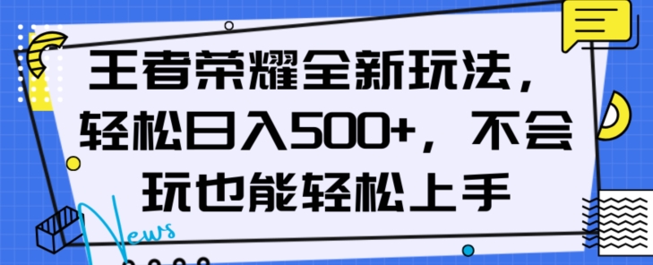 王者荣耀全新玩法，轻松日入500+，小白也能轻松上手【揭秘】-买得值资源库