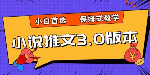小说推文3.0玩法，日入两千+，保姆式教学，小白首选【揭秘】-买得值资源库