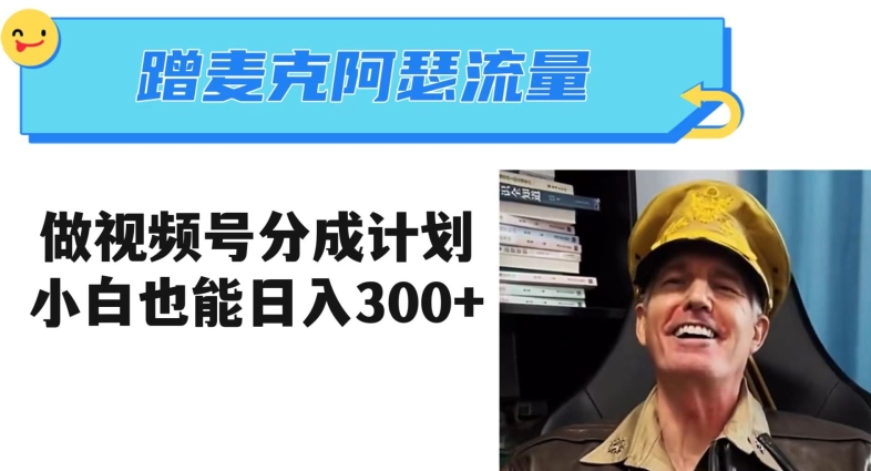 蹭麦克阿瑟热点，做视频号分成计划，小白三分钟一条日入300+【揭秘】-买得值资源库