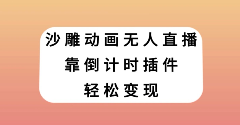 沙雕动画无人直播，靠倒计时插件轻松变现【揭秘】-买得值资源库