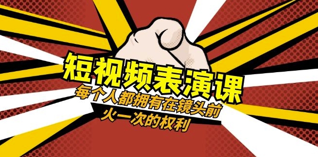 短视频-表演课：每个人都拥有在镜头前火一次的权利（49节视频课）-买得值资源库