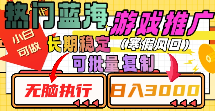 热门蓝海游戏推广任务，长期稳定，无脑执行，单日收益3000+，可矩阵化操作【揭秘】-买得值资源库