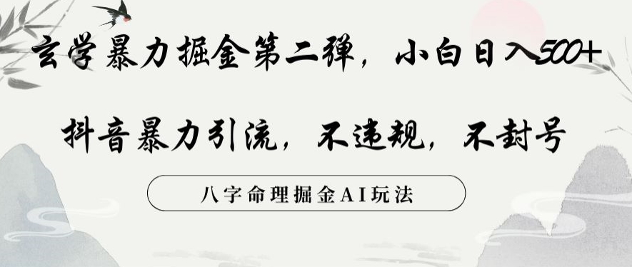 玄学暴力掘金第二弹，小白日入500+，抖音暴力引流，不违规，术封号，八字命理掘金AI玩法【揭秘】-买得值资源库