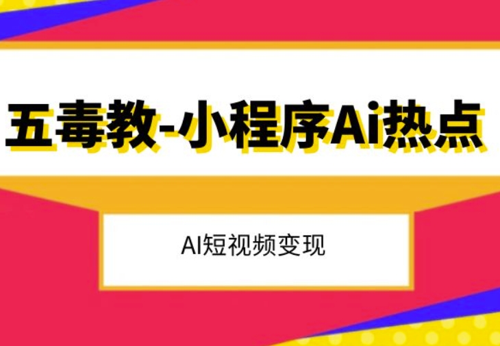 五毒教抖音小程序Ai热点，Al短视频变现-买得值资源库