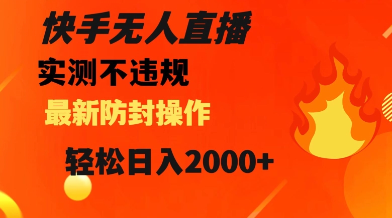 快手无人直播，不违规搭配最新的防封操作，轻松日入2000+【揭秘】-买得值资源库