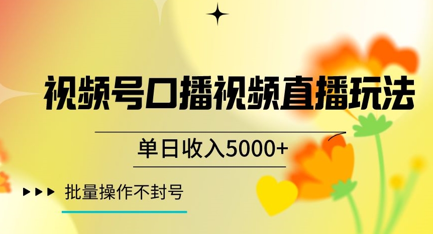 视频号囗播视频直播玩法，单日收入5000+，批量操作不封号【揭秘】-买得值资源库