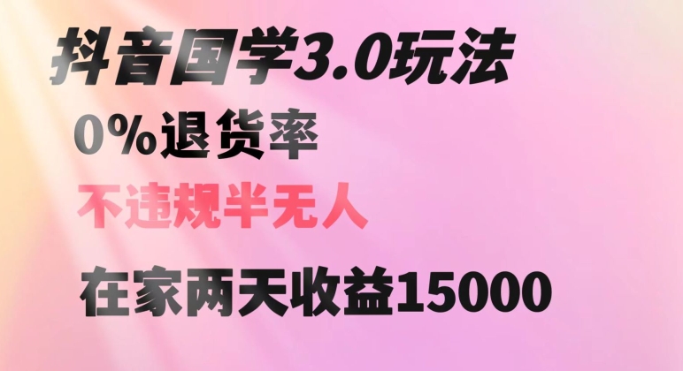 抖音国学玩法，两天收益1万5没有退货一个人在家轻松操作【揭秘】-买得值资源库