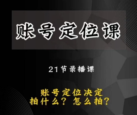 黑马短视频账号定位课，账号精准定位，带给您最前沿的定位思路-买得值资源库