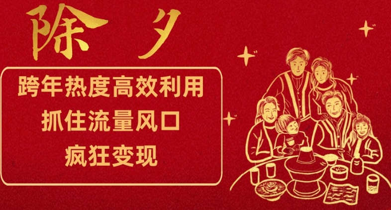 跨年热度高效利用新思路，抓住流量风口，提前布局，疯狂变现【揭秘】-买得值资源库
