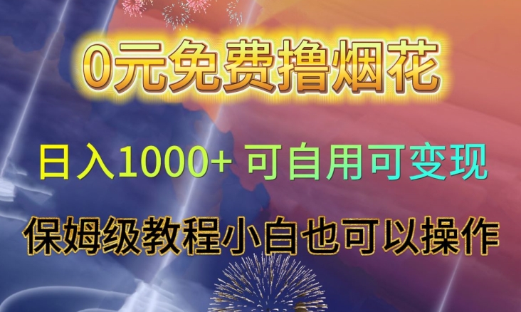 0元免费撸烟花日入1000+可自用可变现保姆级教程小白也可以操作【仅揭秘】-买得值资源库