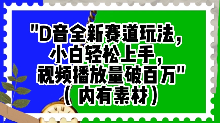 抖音全新赛道玩法，小白轻松上手，视频播放量破百万（内有素材）【揭秘】-买得值资源库