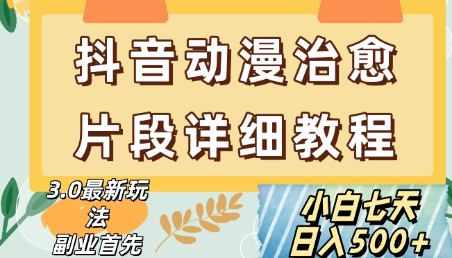 抖音热门赛道动漫片段详细制作课程，小白日入500+【揭秘】-买得值资源库