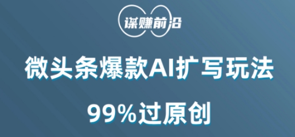 微头条爆款AI扩写玩法，99%过原创-买得值资源库