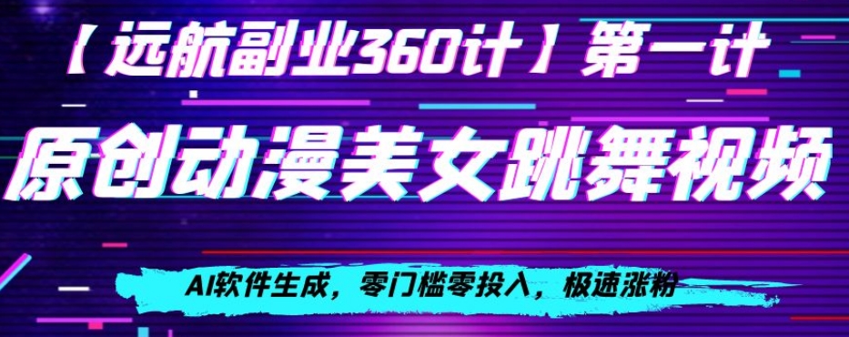 动漫美女跳舞视频，AI软件生成，零门槛零投入，极速涨粉【揭秘】-买得值资源库