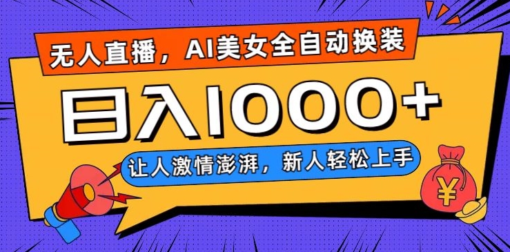 无人直播，AI美女全自动换装跳舞，让人激情澎湃，新人轻松上手，日入1000+【揭秘】-买得值资源库