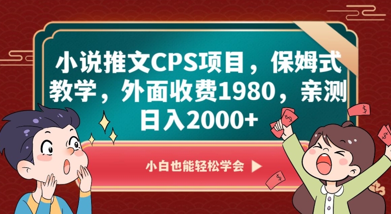 小说推文CPS项目，保姆式教学，外面收费1980，亲测日入2000+【揭秘】-买得值资源库