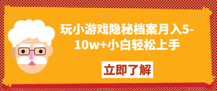 玩小游戏隐秘档案月入5-10w+小白轻松上手【揭秘】-买得值资源库